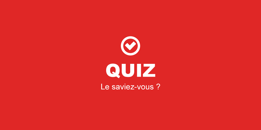 Quiz - Le saviez-vous ?